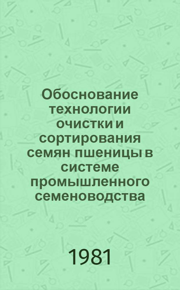 Обоснование технологии очистки и сортирования семян пшеницы в системе промышленного семеноводства : Автореф. дис. на соиск. учен. степ. канд. техн. наук : (05.20.01)