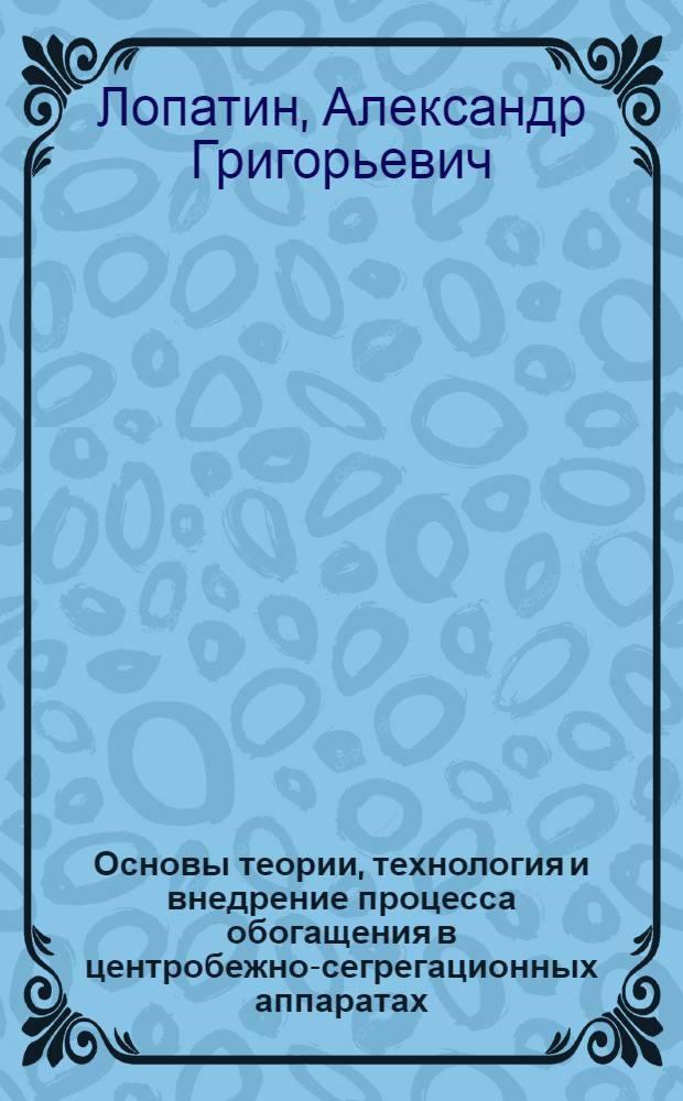 Основы теории, технология и внедрение процесса обогащения в центробежно-сегрегационных аппаратах : Автореф. дис. на соиск. учен. степ. д. т. н