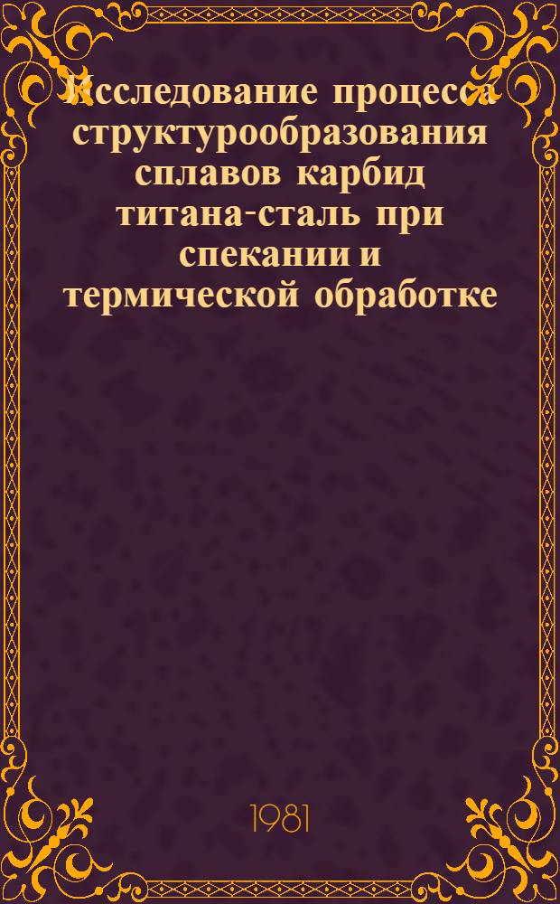 Исследование процесса структурообразования сплавов карбид титана-сталь при спекании и термической обработке : Автореф. дис. на соиск. учен. степ. канд. техн. наук : (05.16.06)