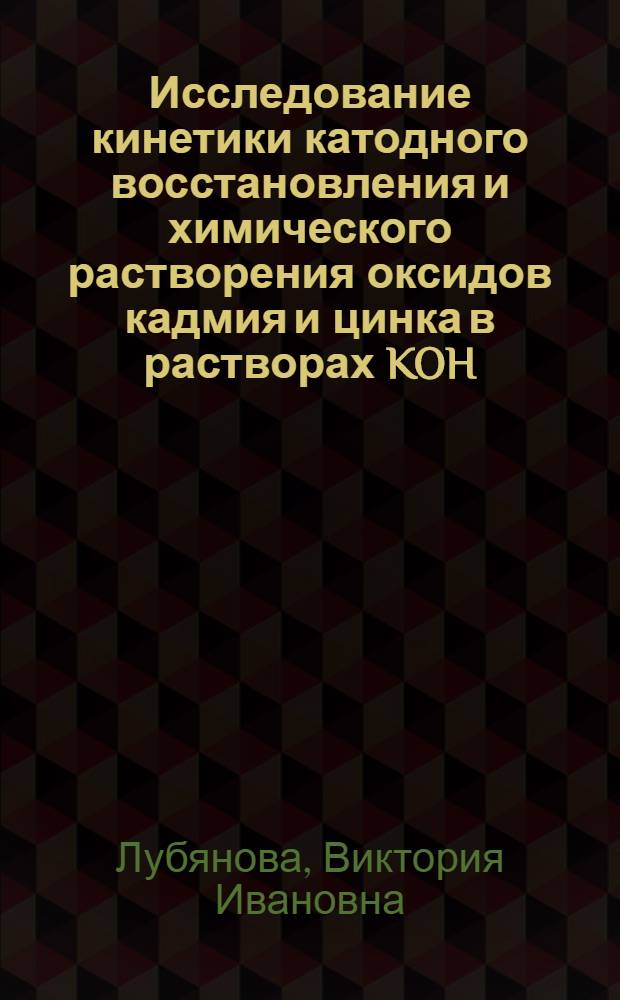 Исследование кинетики катодного восстановления и химического растворения оксидов кадмия и цинка в растворах KOH : Автореф. дис. на соиск. учен. степ. канд. хим. наук : (02.00.05)