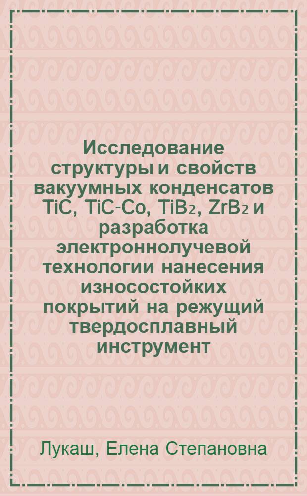 Исследование структуры и свойств вакуумных конденсатов TiC, TiC-Co, TiB₂, ZrB₂ и разработка электроннолучевой технологии нанесения износостойких покрытий на режущий твердосплавный инструмент : Автореф. дис. на соиск. учен. степ. к. т. н
