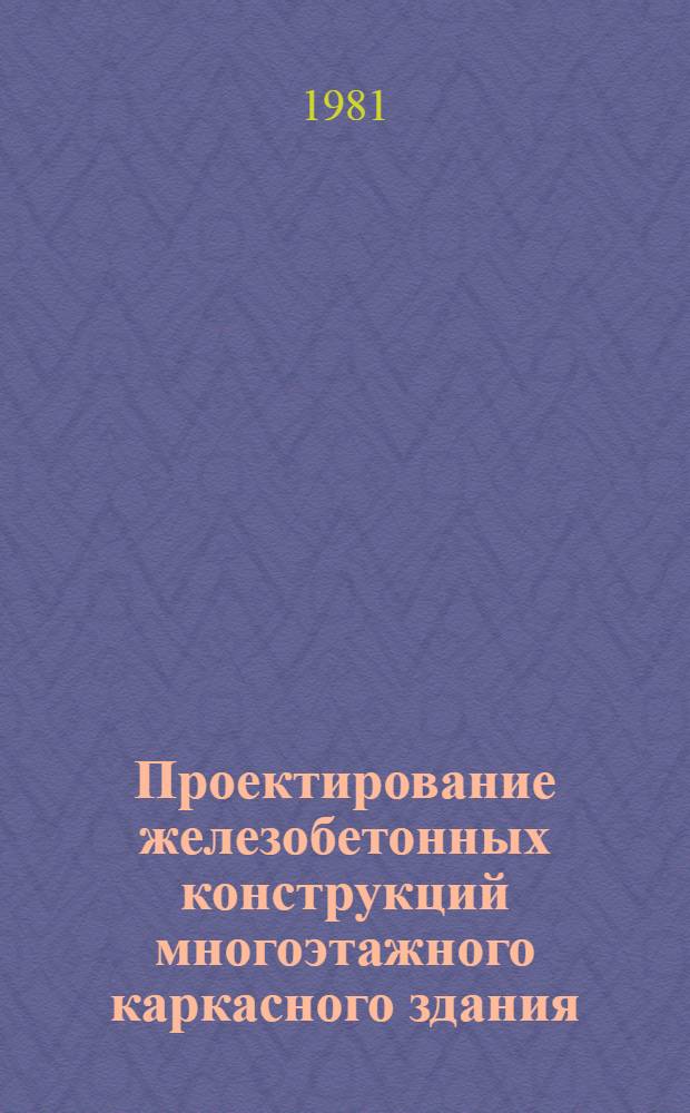 Проектирование железобетонных конструкций многоэтажного каркасного здания : Учеб. пособие