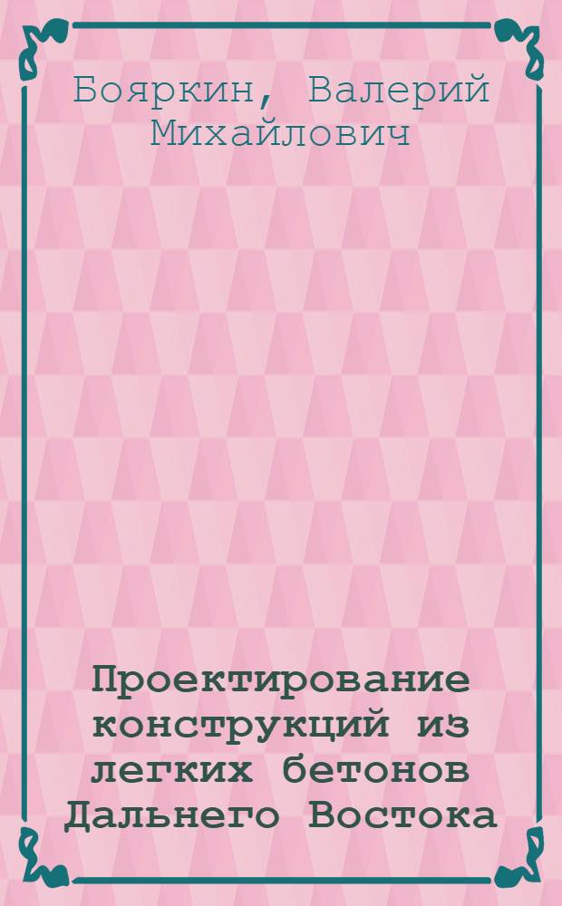 Проектирование конструкций из легких бетонов Дальнего Востока : Учеб. пособие