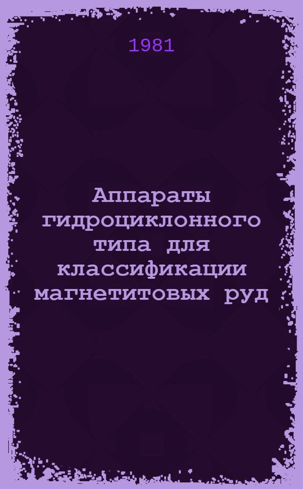 Аппараты гидроциклонного типа для классификации магнетитовых руд : Автореф. дис. на соиск. учен. степ. канд. техн. наук : (05.05.06)