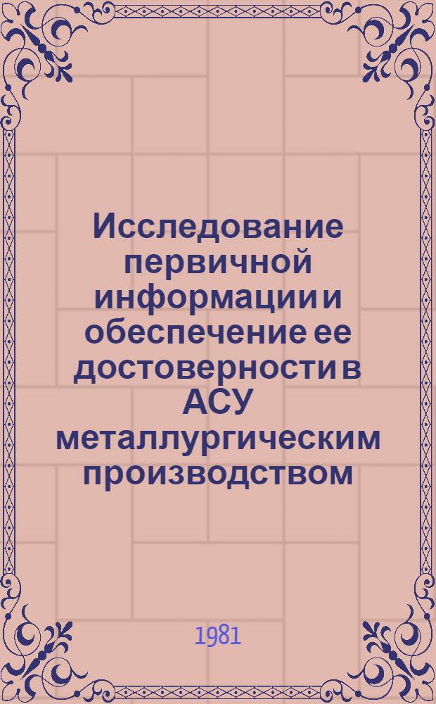 Исследование первичной информации и обеспечение ее достоверности в АСУ металлургическим производством : Автореф. дис. на соиск. учен. степ. канд. техн. наук : (05.13.06)