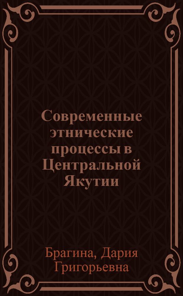 Современные этнические процессы в Центральной Якутии : Автореф. дис. на соиск. учен. степ. канд. ист. наук : (07.00.07)
