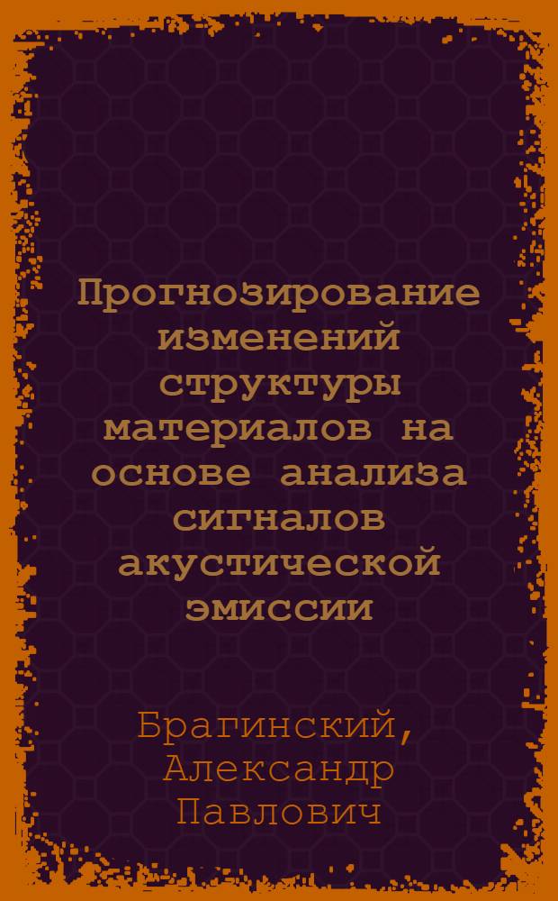 Прогнозирование изменений структуры материалов на основе анализа сигналов акустической эмиссии : Автореф. дис. на соиск. учен. степ. канд. физ.-мат. наук : (01.04.07)