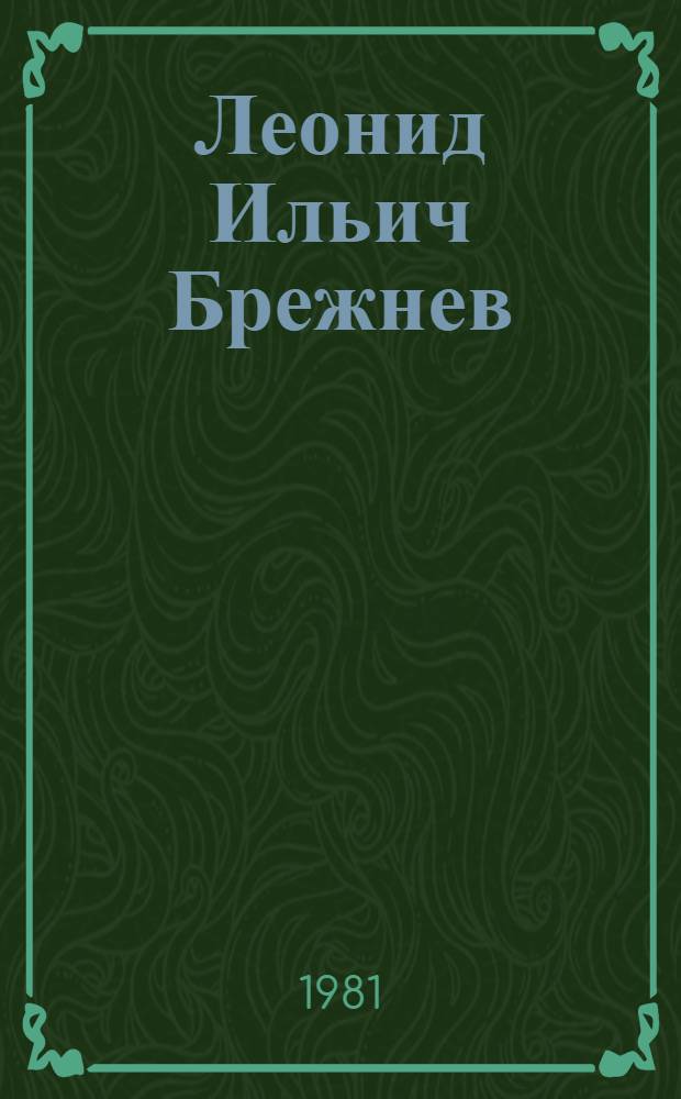 Леонид Ильич Брежнев : Крат. биогр. очерк