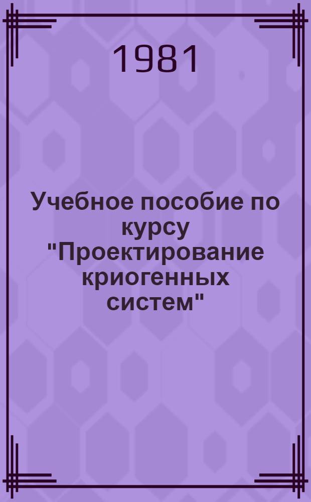 Учебное пособие по курсу "Проектирование криогенных систем" : Основы методики проектирования криог. установок