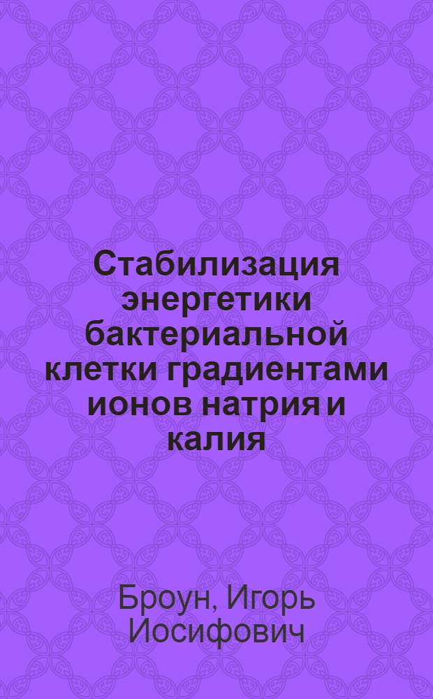 Стабилизация энергетики бактериальной клетки градиентами ионов натрия и калия : Автореф. дис. на соиск. учен. степ. канд. биол. наук : (03.00.04)