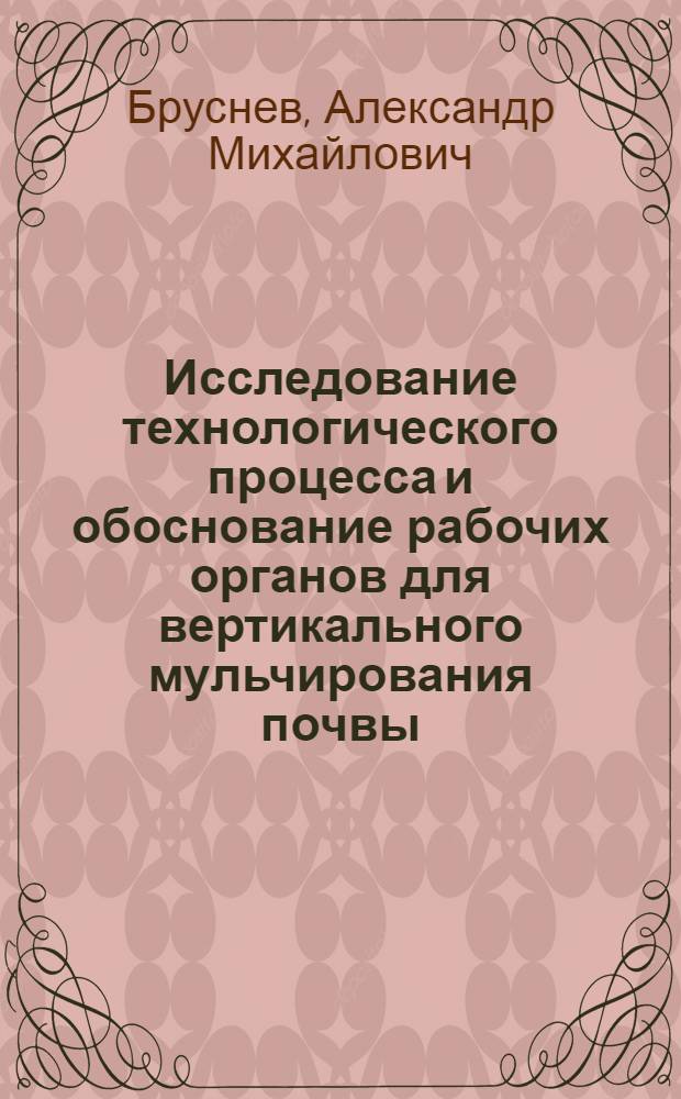 Исследование технологического процесса и обоснование рабочих органов для вертикального мульчирования почвы : Автореф. дис. на соиск. учен. степ. канд. техн. наук : (05.20.01)