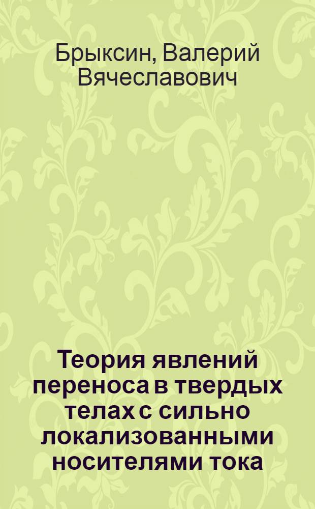 Теория явлений переноса в твердых телах с сильно локализованными носителями тока : Автореф. дис. на соиск. учен. степ. д-ра физ.-мат. наук : (01.04.07)