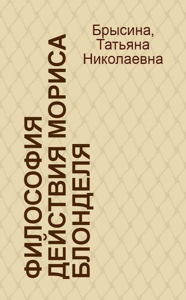 Философия действия Мориса Блонделя : Автореф. дис. на соиск. учен. степ. канд. филос. наук : (09.00.03)