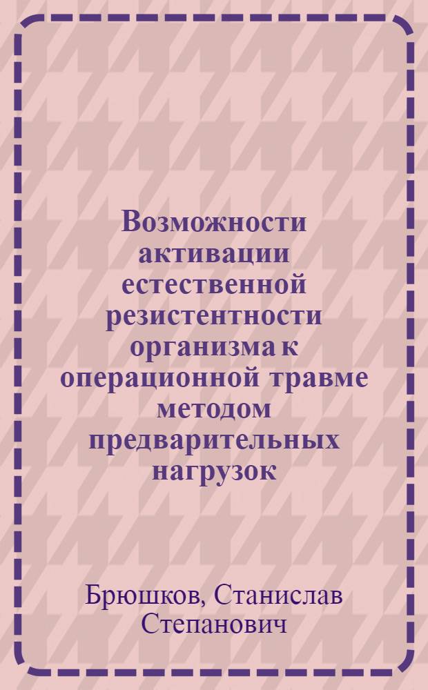 Возможности активации естественной резистентности организма к операционной травме методом предварительных нагрузок : (Эксперим.-клинич. исслед.) : Автореф. дис. на соиск. учен. степ. канд. мед. наук : (14.00.27)