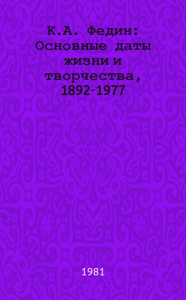 К.А. Федин : Основные даты жизни и творчества, 1892-1977