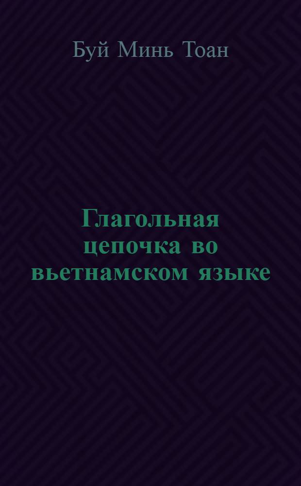 Глагольная цепочка во вьетнамском языке : Автореф. дис. на соиск. учен. степ. канд. филол. наук : (10.02.22)