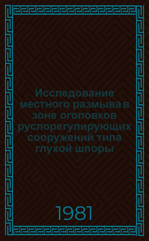 Исследование местного размыва в зоне оголовков руслорегулирующих сооружений типа глухой шпоры : Автореф. дис. на соиск. учен. степ. канд. техн. наук : (05.23.07)