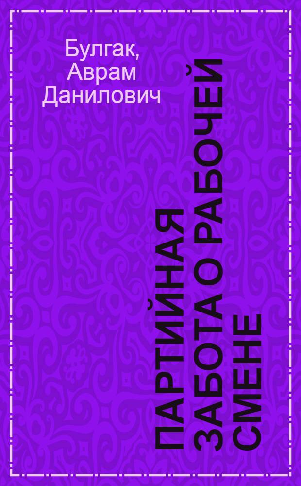 Партийная забота о рабочей смене : Руководство КП Молдавии подгот. квалифицир. рабочих кадров в системе проф.-техн. образования (1959-1965 гг.)