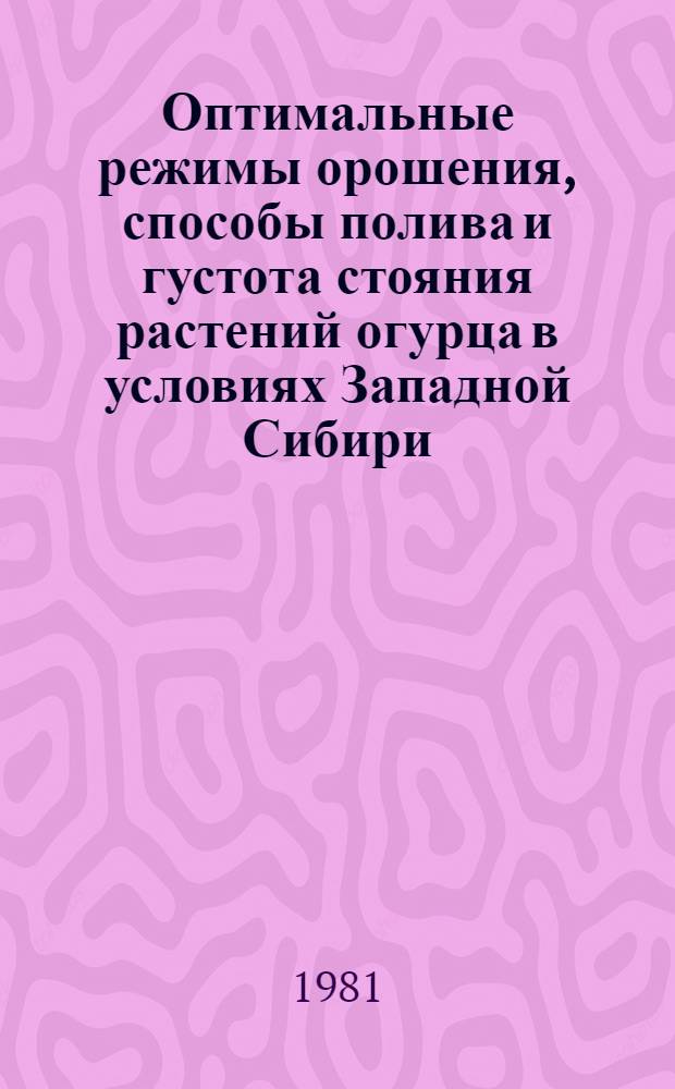 Оптимальные режимы орошения, способы полива и густота стояния растений огурца в условиях Западной Сибири : Автореф. дис. на соиск. учен. степ. канд. с.-х. наук : (06.01.06; 06.01.02)