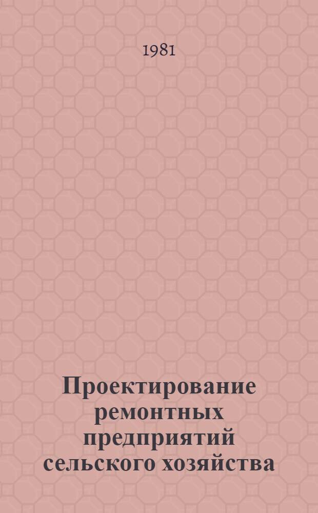 Проектирование ремонтных предприятий сельского хозяйства : Учеб. пособие для вузов по спец. "С.-х. машины"