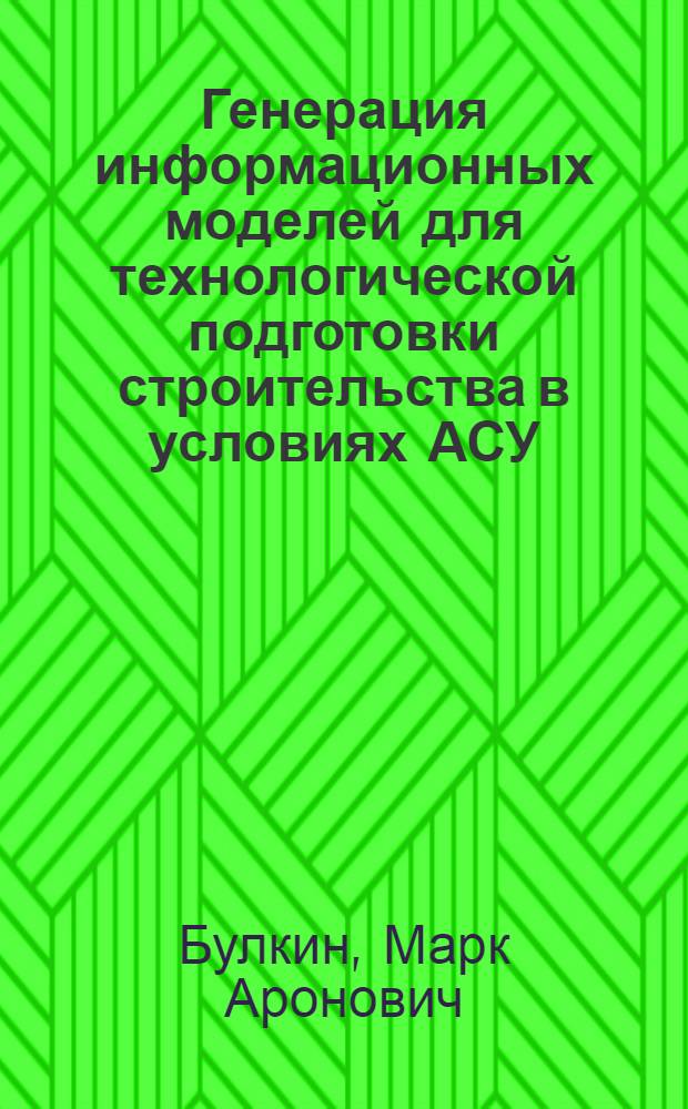 Генерация информационных моделей для технологической подготовки строительства в условиях АСУ : Автореф. дис. на соиск. учен. степ. канд. техн. наук : (05.13.06)