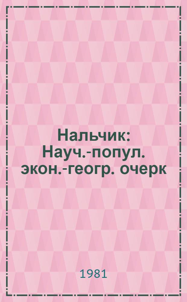 Нальчик : Науч.-попул. экон.-геогр. очерк