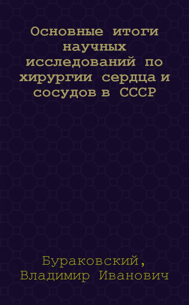 Основные итоги научных исследований по хирургии сердца и сосудов в СССР (1980 г.)