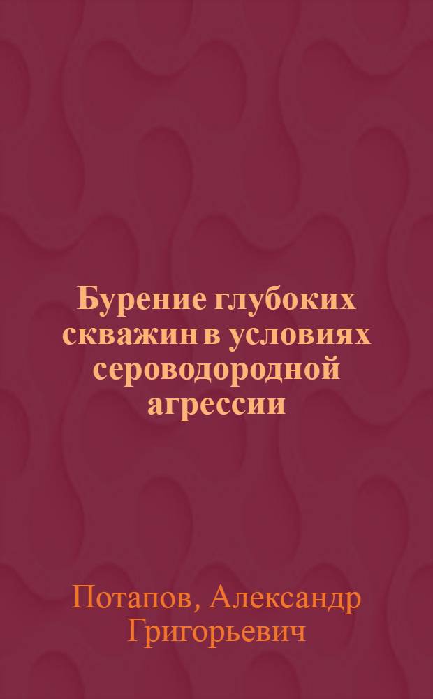 Бурение глубоких скважин в условиях сероводородной агрессии