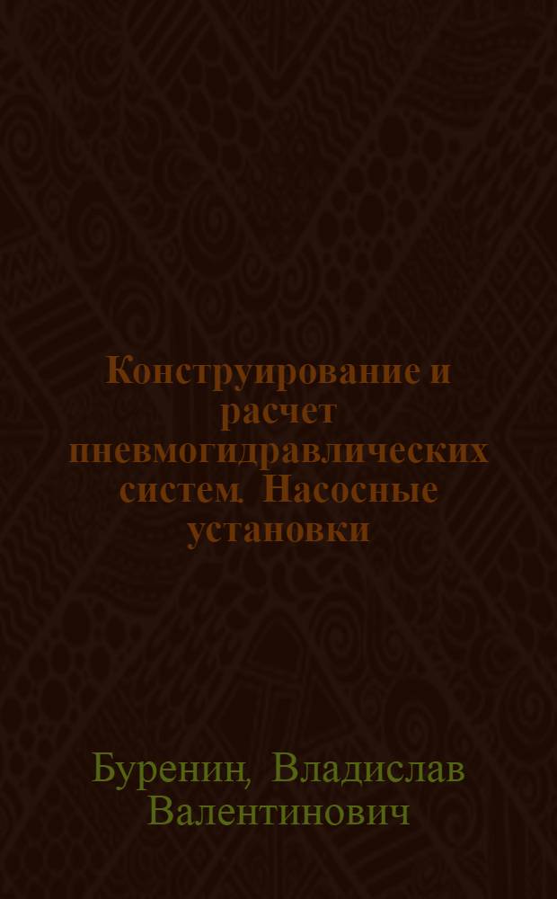 Конструирование и расчет пневмогидравлических систем. Насосные установки : Учеб. пособие