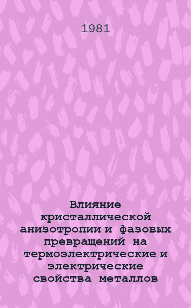 Влияние кристаллической анизотропии и фазовых превращений на термоэлектрические и электрические свойства металлов : Автореф. дис. на соиск. учен. степ. канд. физ.-мат. наук : (01.04.07)