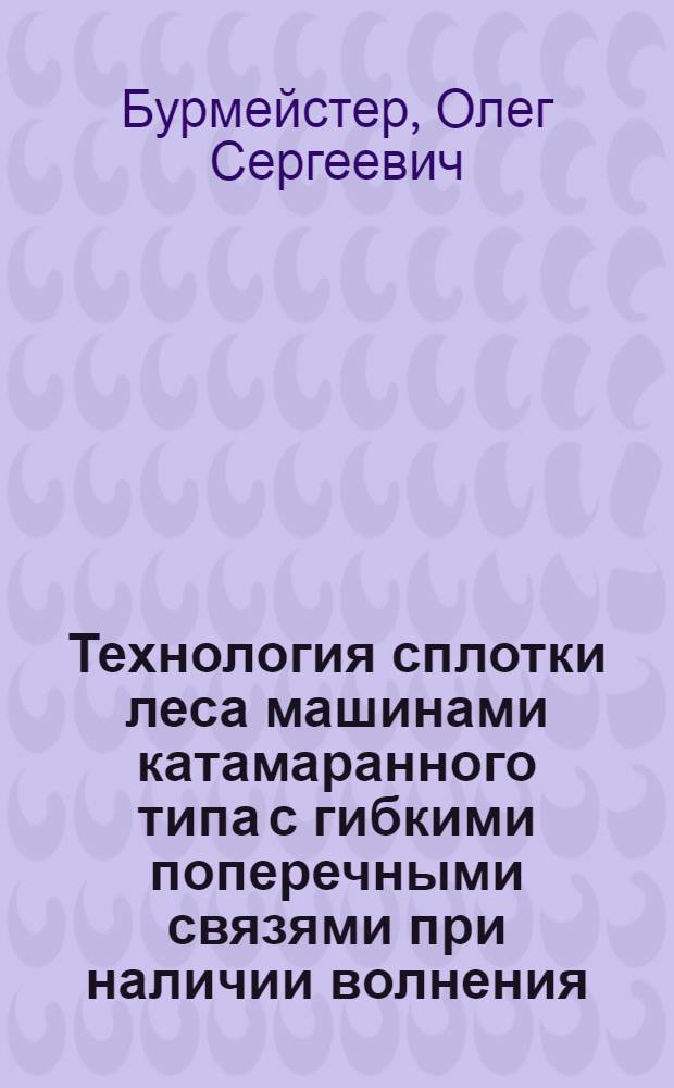 Технология сплотки леса машинами катамаранного типа с гибкими поперечными связями при наличии волнения : Автореф. дис. на соиск. учен. степ. канд. техн. наук : (05.21.01)