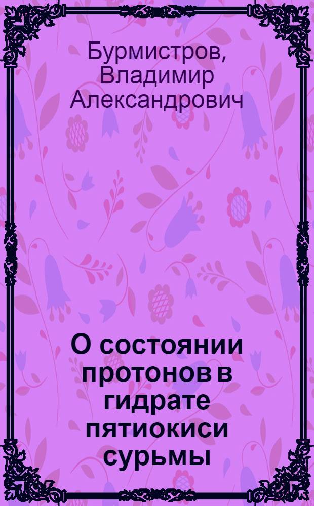 О состоянии протонов в гидрате пятиокиси сурьмы : Автореф. дис. на соиск. учен. степ. канд. физ.-мат. наук : (01.04.07)