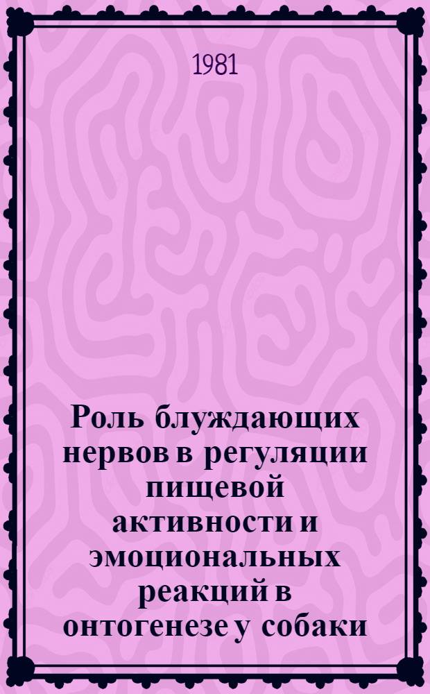Роль блуждающих нервов в регуляции пищевой активности и эмоциональных реакций в онтогенезе у собаки : Автореф. дис. на соиск. учен. степ. канд. биол. наук : (03.00.13)