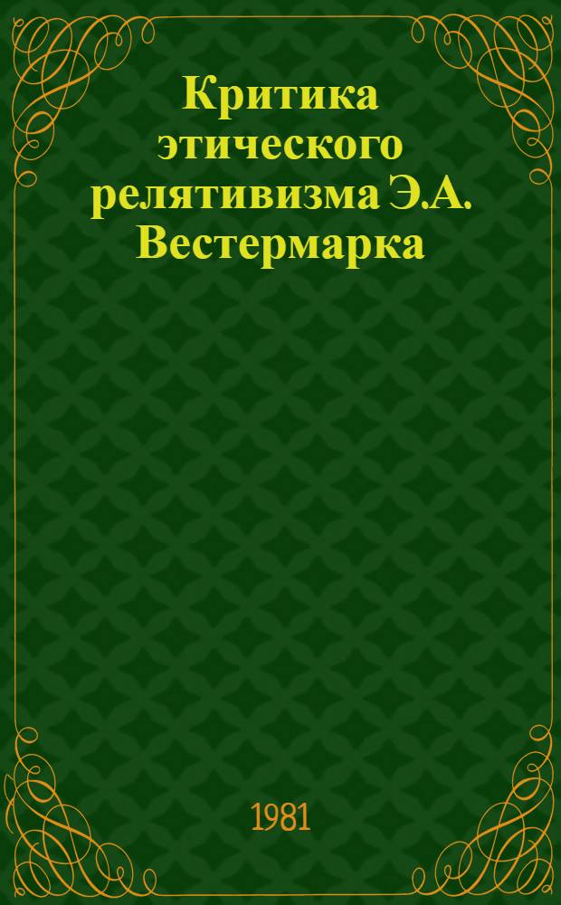 Критика этического релятивизма Э.А. Вестермарка : Автореф. дис. на соиск. учен. степ. канд. филос. наук : (09.00.05)