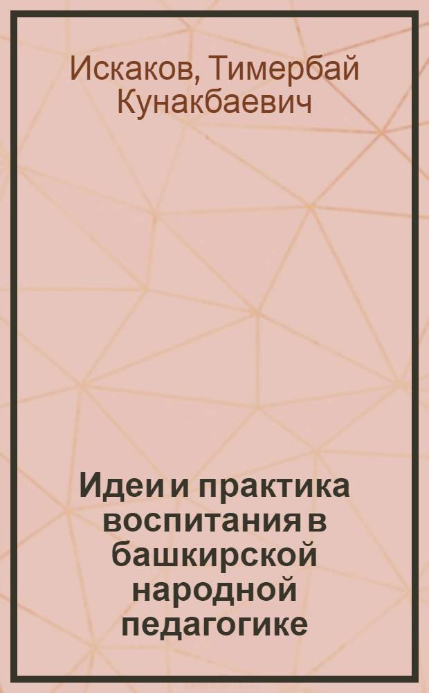 Идеи и практика воспитания в башкирской народной педагогике : (Доокт. период) : Автореф. дис. на соиск. учен. степ. канд. пед. наук : (13.00.01)