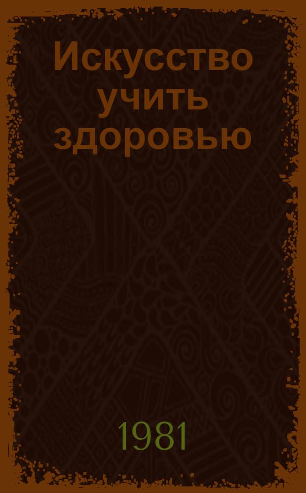 Искусство учить здоровью : Рекомендации врачу-пропагандисту
