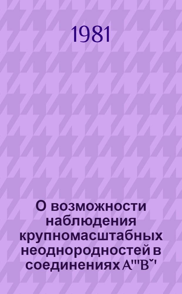 О возможности наблюдения крупномасштабных неоднородностей в соединениях A'''Bˇ'