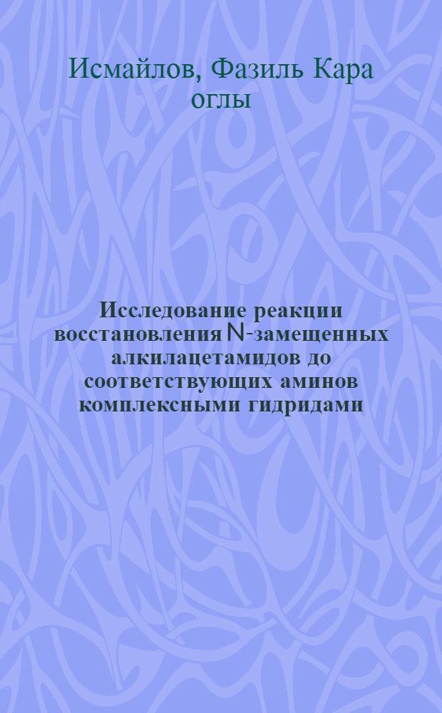 Исследование реакции восстановления N-замещенных алкилацетамидов до соответствующих аминов комплексными гидридами : Автореф. дис. на соиск. учен. степ. канд. хим. наук : (02.00.13)