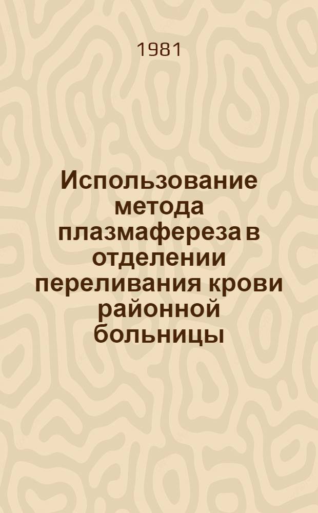 Использование метода плазмафереза в отделении переливания крови районной больницы : Метод. рекомендации