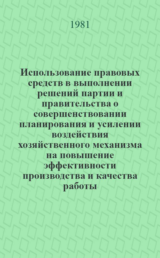 Использование правовых средств в выполнении решений партии и правительства о совершенствовании планирования и усилении воздействия хозяйственного механизма на повышение эффективности производства и качества работы : Материалы Всерос. науч.-практ. конф. (11 нояб. 1980 г.)