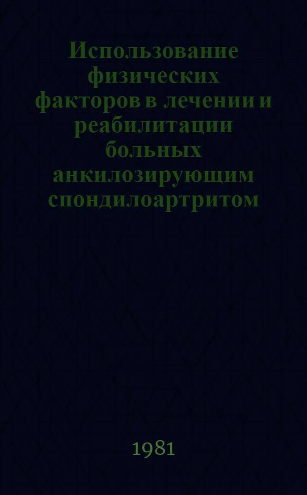 Использование физических факторов в лечении и реабилитации больных анкилозирующим спондилоартритом : Метод. рекомендации