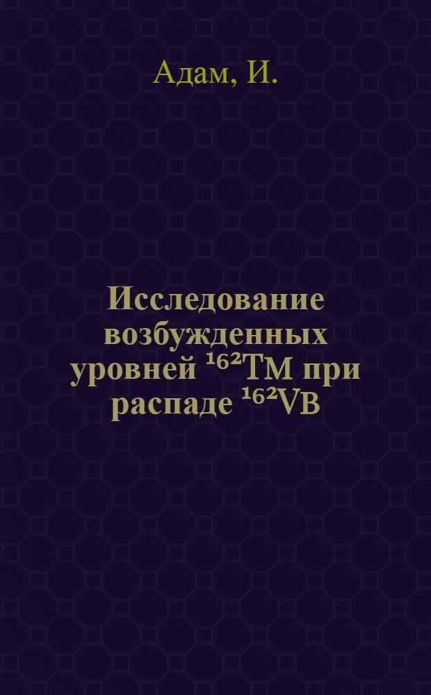 Исследование возбужденных уровней ¹⁶²Tm при распаде ¹⁶²Vb (Т1/2-18,9 мин.)