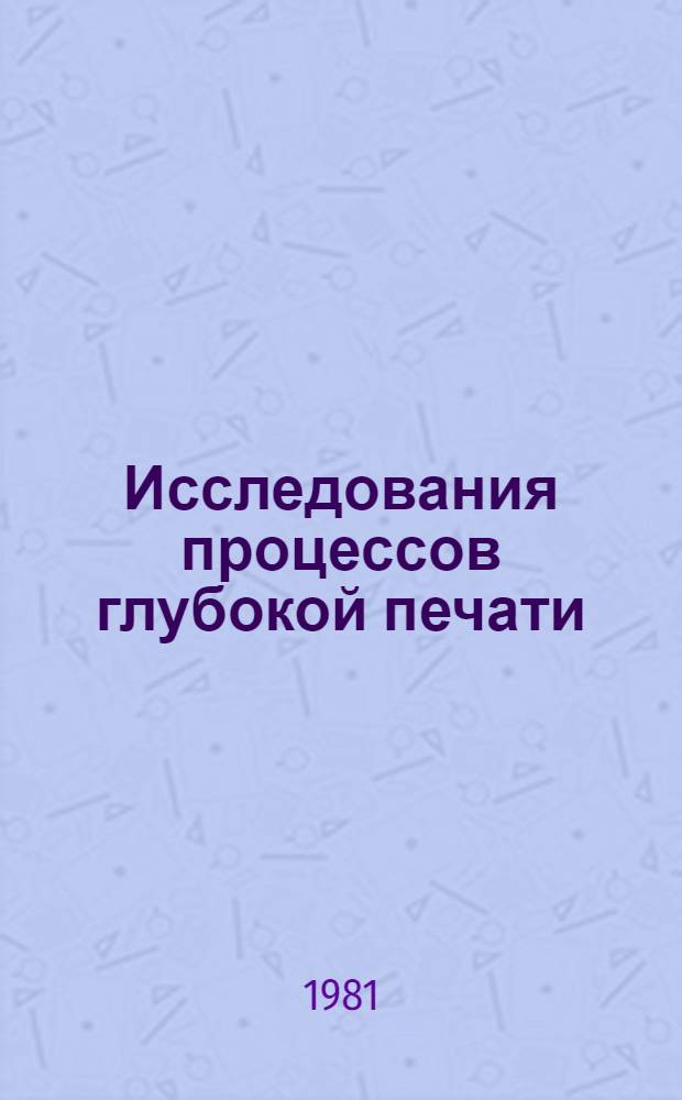 Исследования процессов глубокой печати : Сб. статей