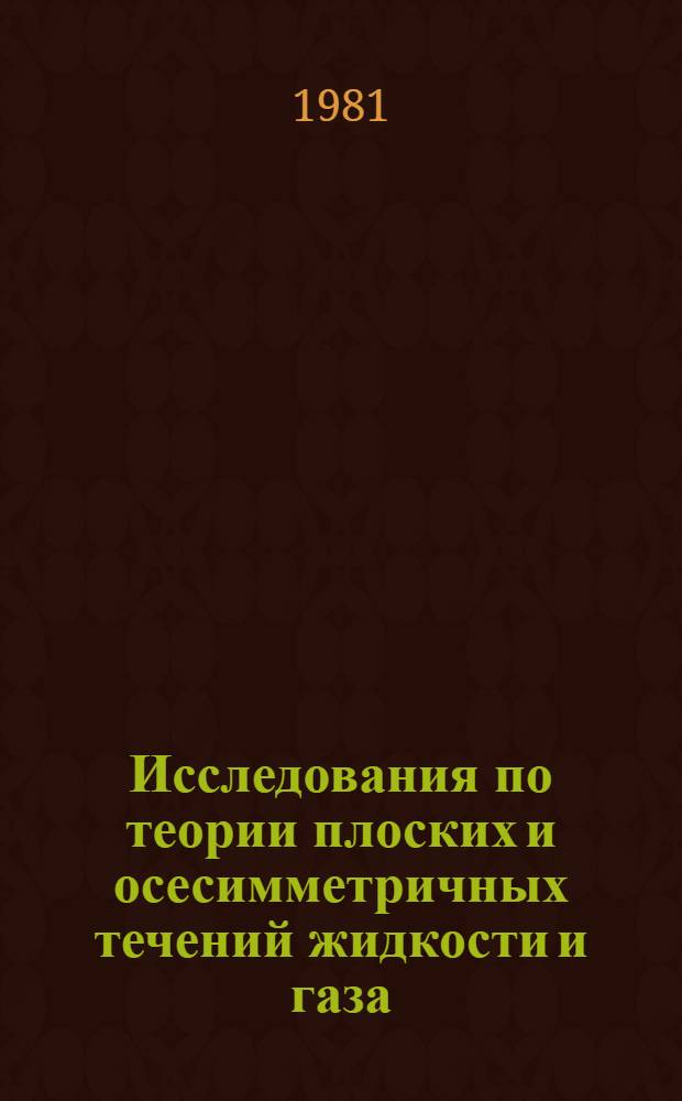 Исследования по теории плоских и осесимметричных течений жидкости и газа : Сб. статей