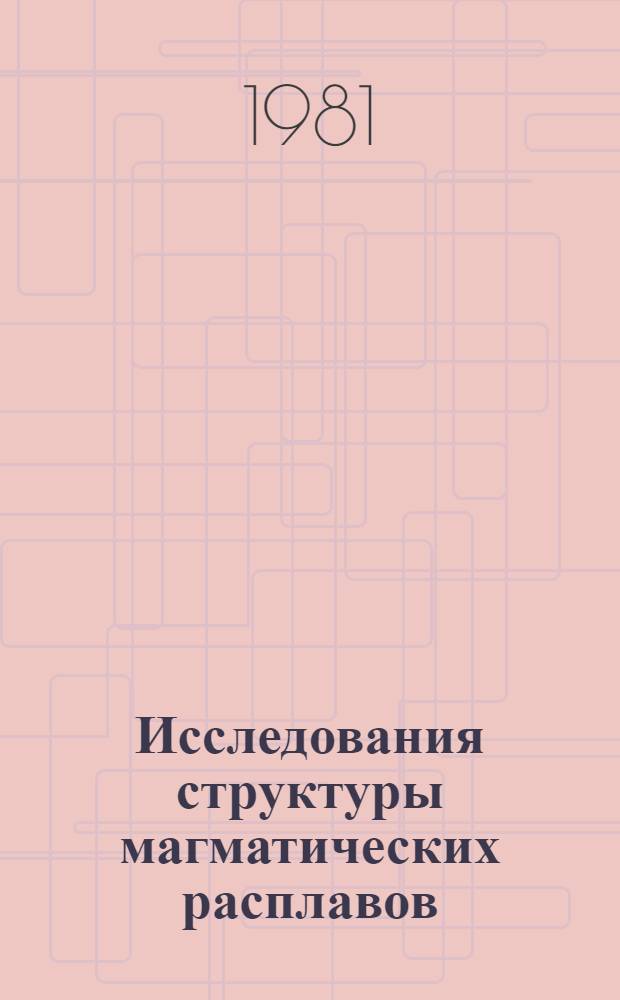 Исследования структуры магматических расплавов : Сб. статей