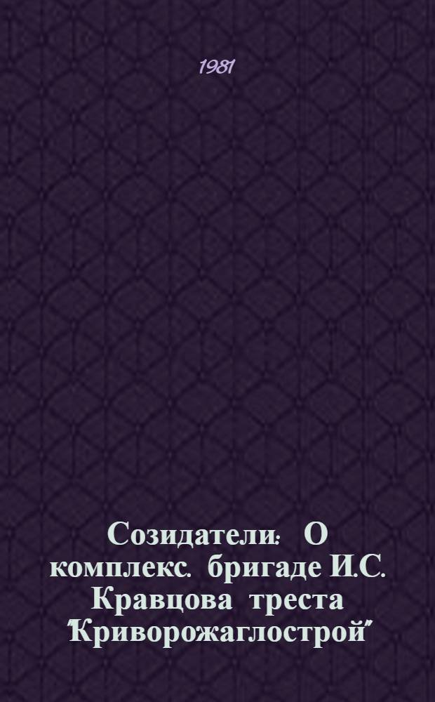 Созидатели : О комплекс. бригаде И.С. Кравцова треста "Криворожаглострой"