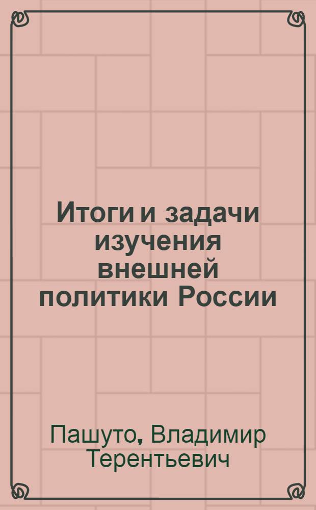 Итоги и задачи изучения внешней политики России : Сов. историография