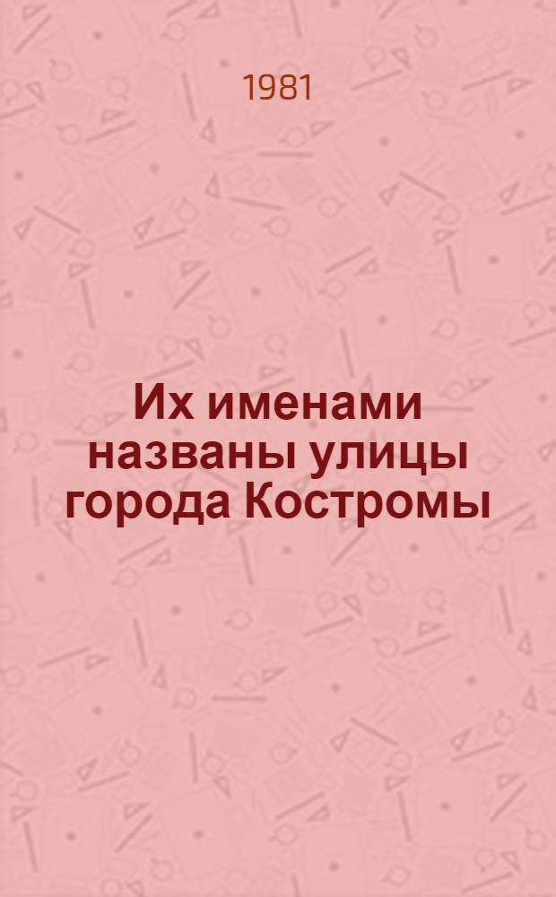 Их именами названы улицы города Костромы : (Библиогр. указ. лит.)