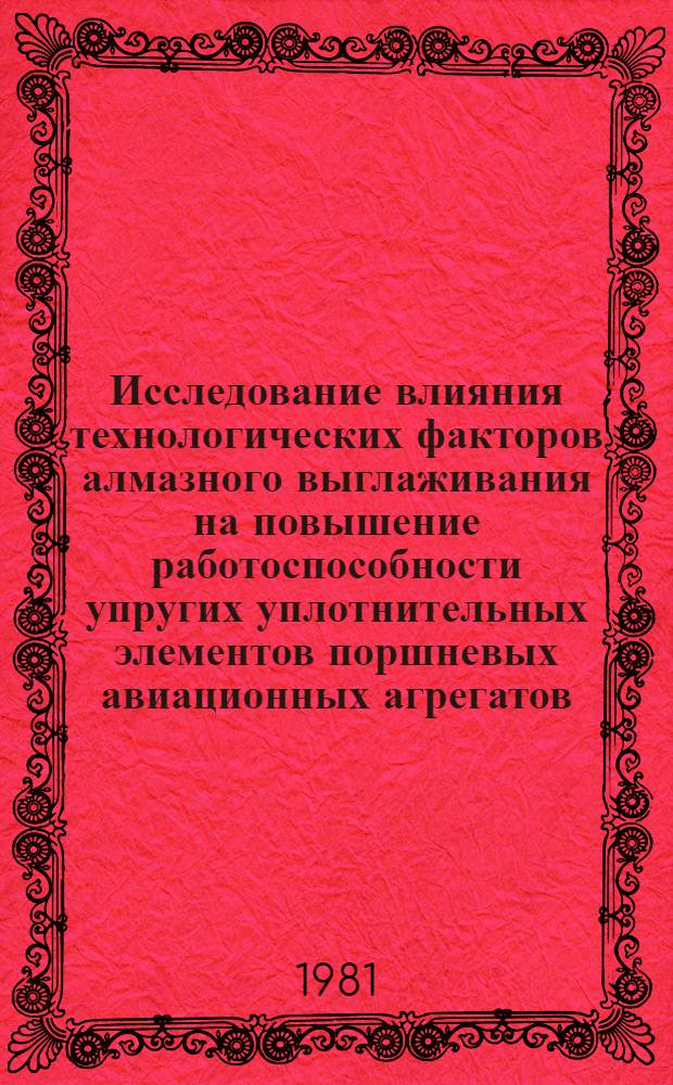 Исследование влияния технологических факторов алмазного выглаживания на повышение работоспособности упругих уплотнительных элементов поршневых авиационных агрегатов : Автореф. дис. на соиск. учен. степ. к. т. н