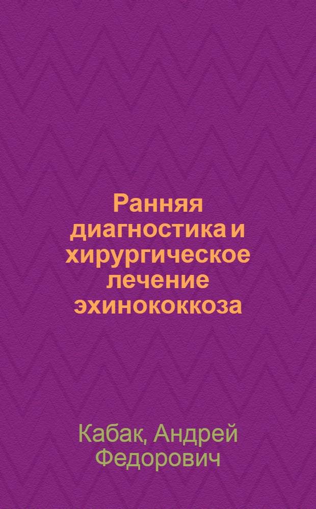 Ранняя диагностика и хирургическое лечение эхинококкоза : Автореф. дис. на соиск. учен. степ. канд. мед. наук : (14.00.27; 03.00.19)